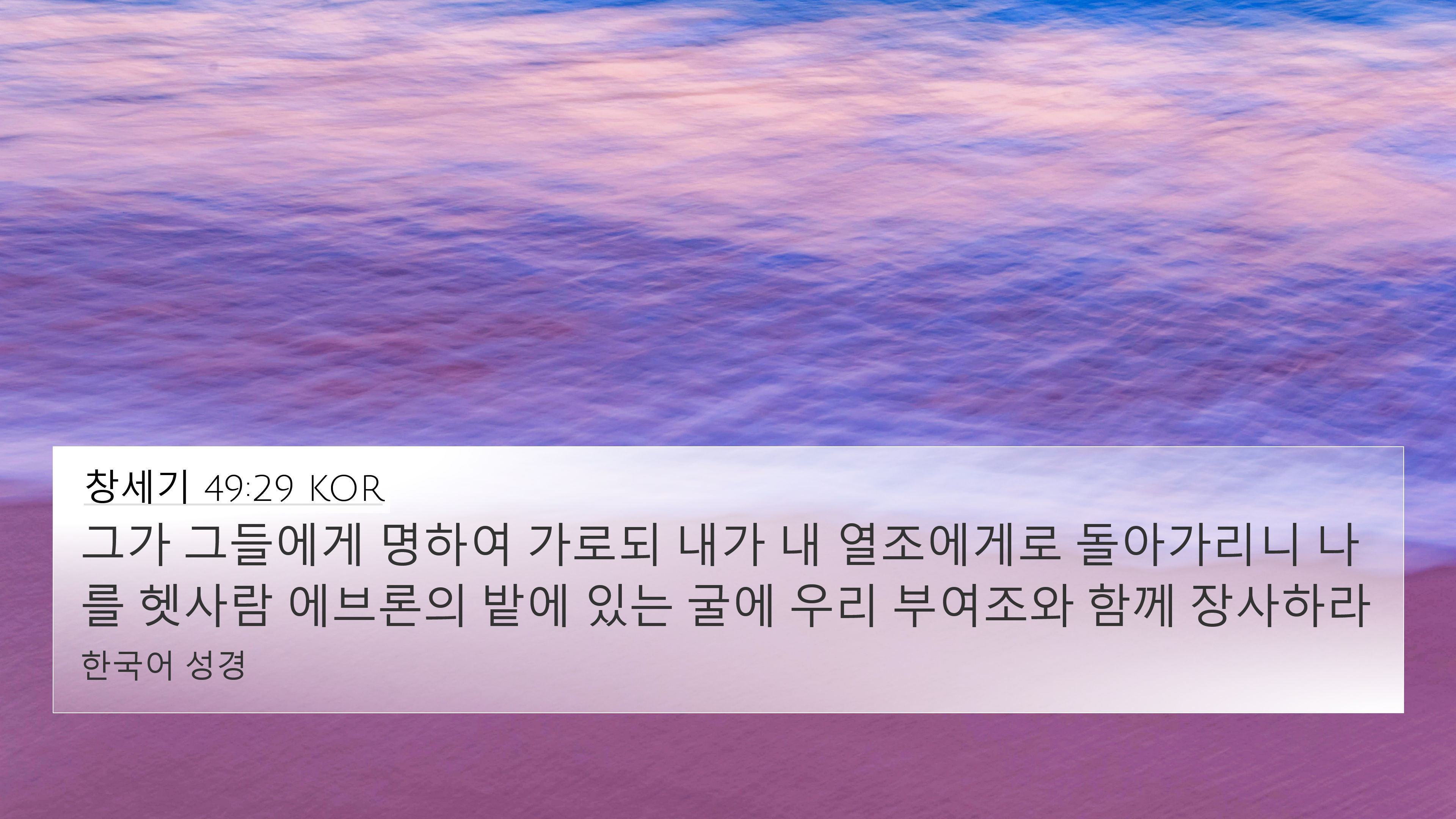 창세기 49:29 KOR 4K Wallpaper - 그가 그들에게 명하여 가로되 내가